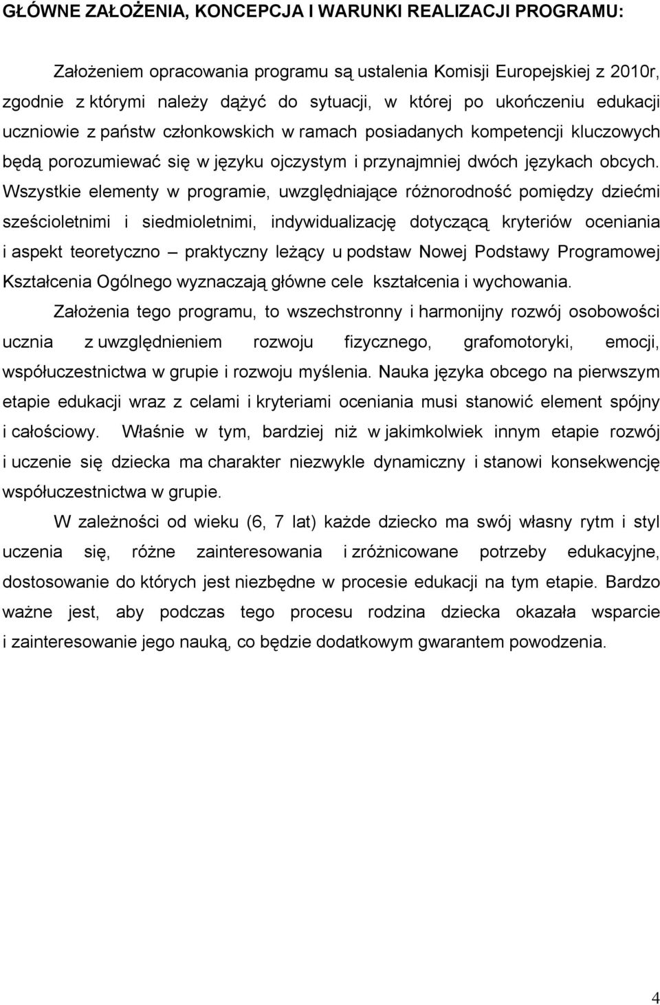 Wszystkie elementy w programie, uwzględniające różnorodność pomiędzy dziećmi sześcioletnimi i siedmioletnimi, indywidualizację dotyczącą kryteriów oceniania i aspekt teoretyczno praktyczny leżący u
