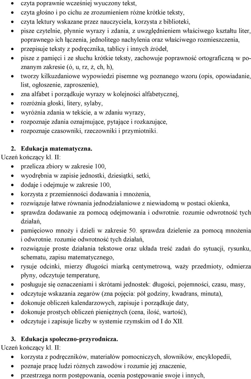 pisze z pamięci i ze słuchu krótkie teksty, zachowuje poprawność ortograficzną w poznanym zakresie (ó, u, rz, ż, ch, h), tworzy kilkuzdaniowe wypowiedzi pisemne wg poznanego wzoru (opis, opowiadanie,