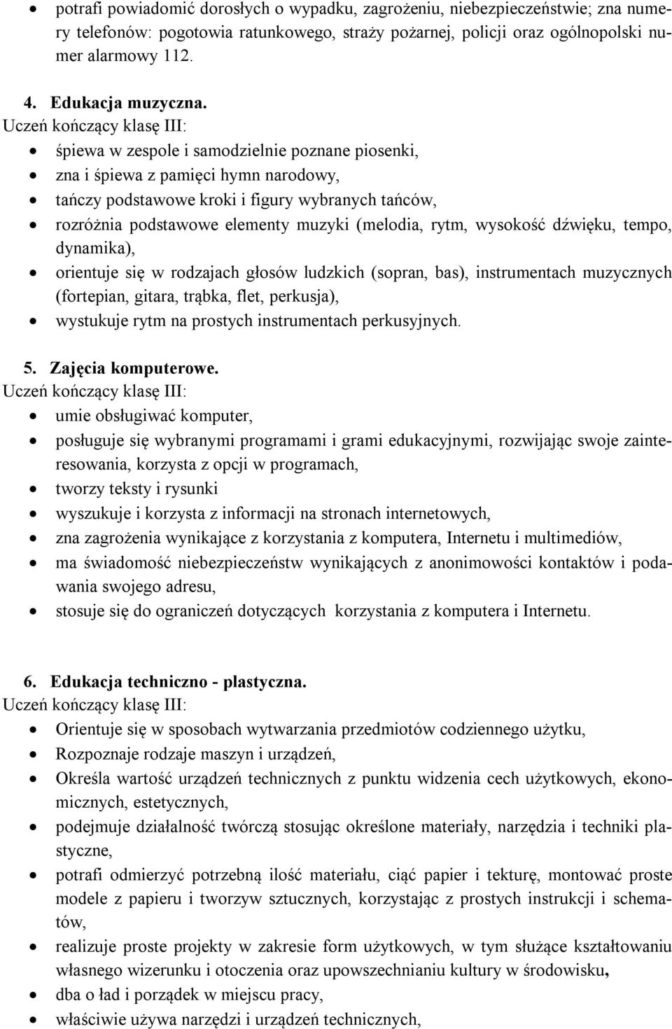 śpiewa w zespole i samodzielnie poznane piosenki, zna i śpiewa z pamięci hymn narodowy, tańczy podstawowe kroki i figury wybranych tańców, rozróżnia podstawowe elementy muzyki (melodia, rytm,