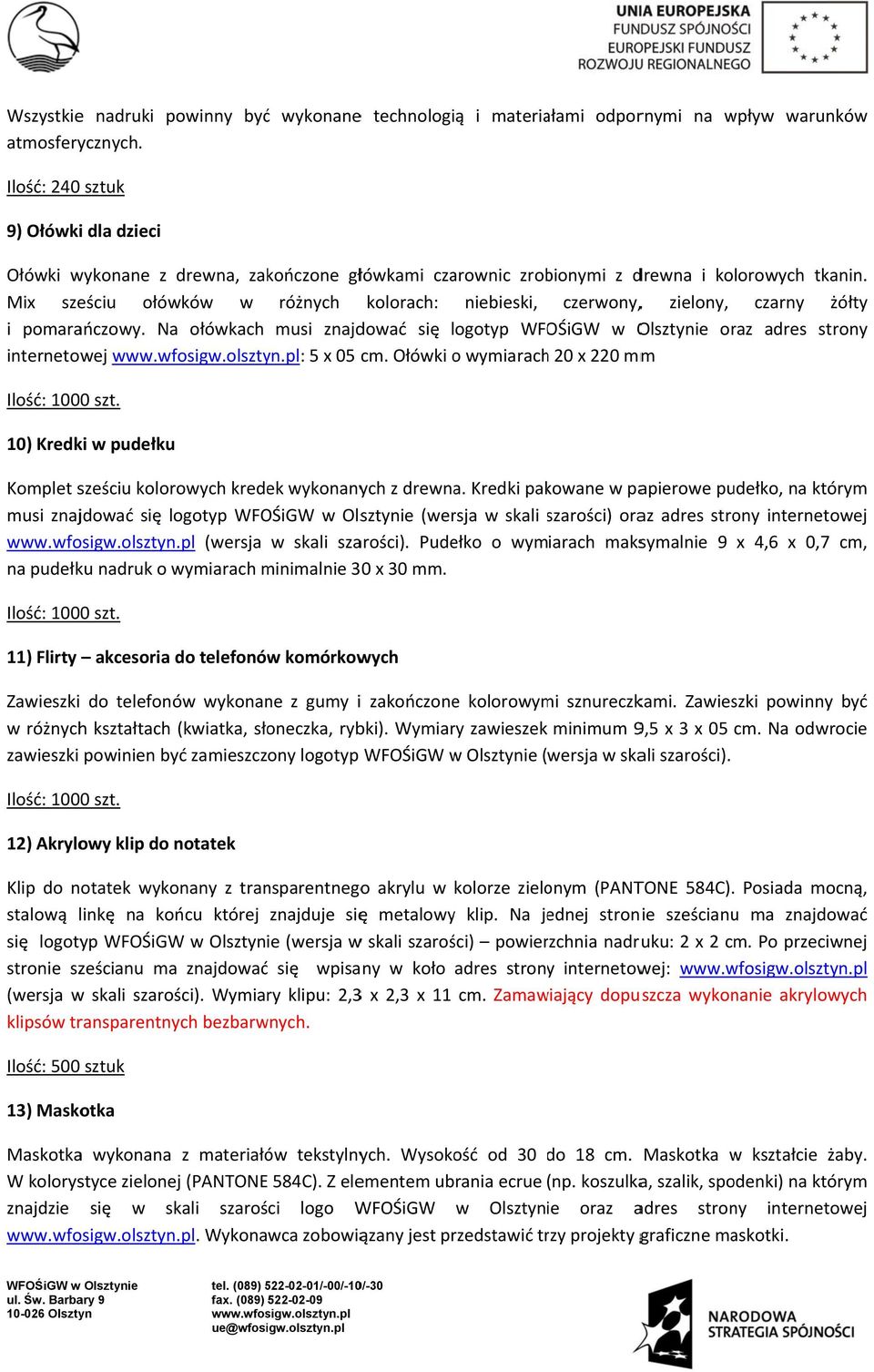 Mix sześciu ołówków w różnych kolorach: niebieski, czerwony,, zielony, czarny żółty i pomarańczowy. Na ołówkach musi znajdować się logotyp oraz adres strony internetowej : 5 x 05 cm.
