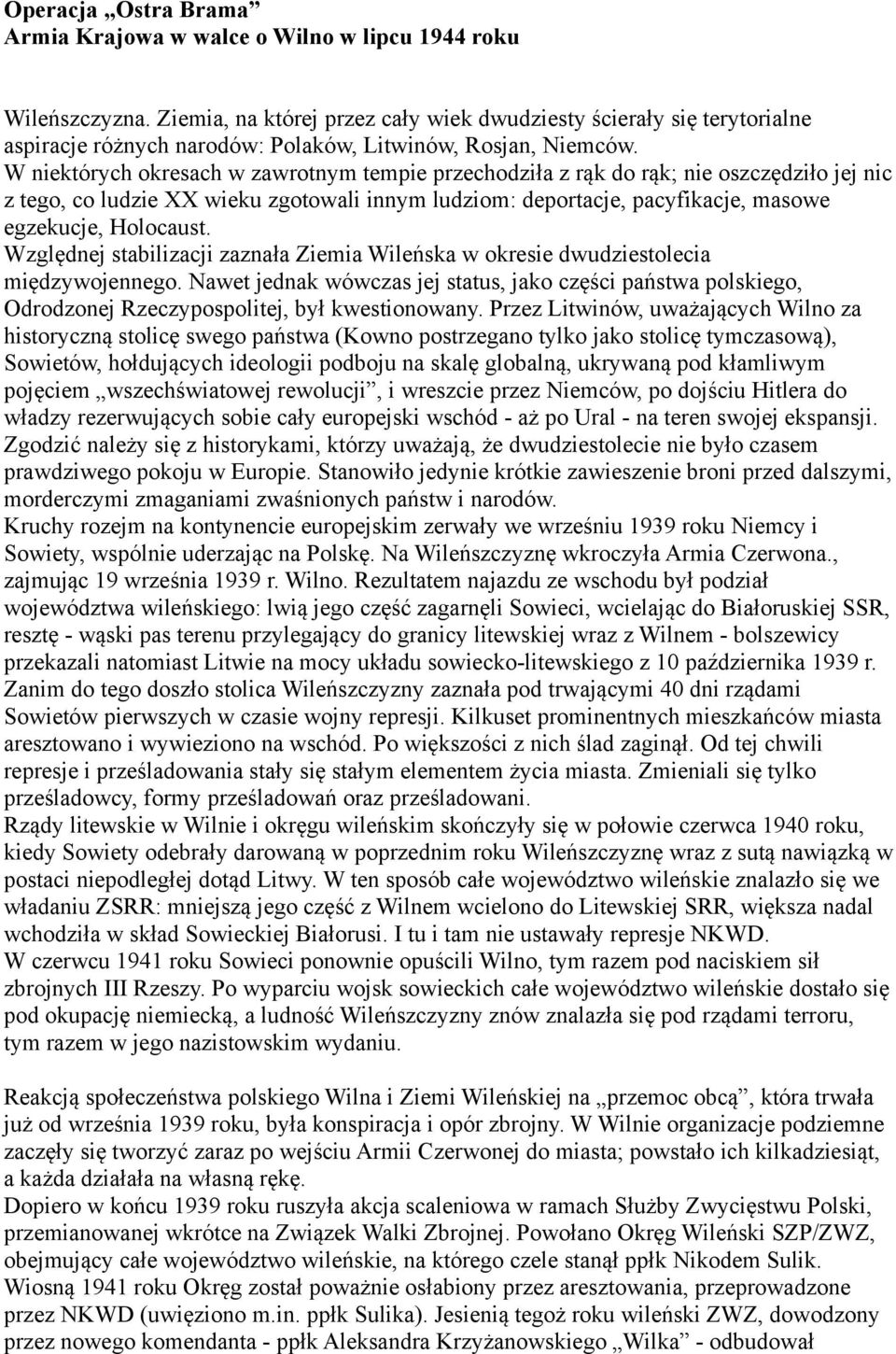W niektórych okresach w zawrotnym tempie przechodziła z rąk do rąk; nie oszczędziło jej nic z tego, co ludzie XX wieku zgotowali innym ludziom: deportacje, pacyfikacje, masowe egzekucje, Holocaust.