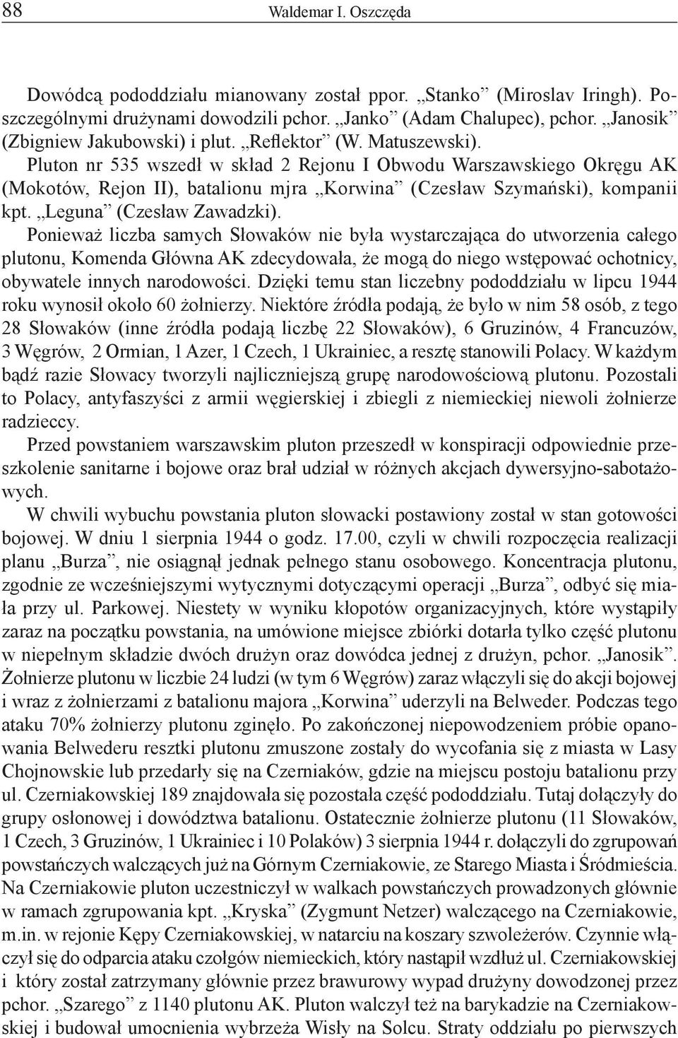 Pluton nr 535 wszedł w skład 2 Rejonu I Obwodu Warszawskiego Okręgu AK (Mokotów, Rejon II), batalionu mjra Korwina (Czesław Szymański), kompanii kpt. Leguna (Czesław Zawadzki).