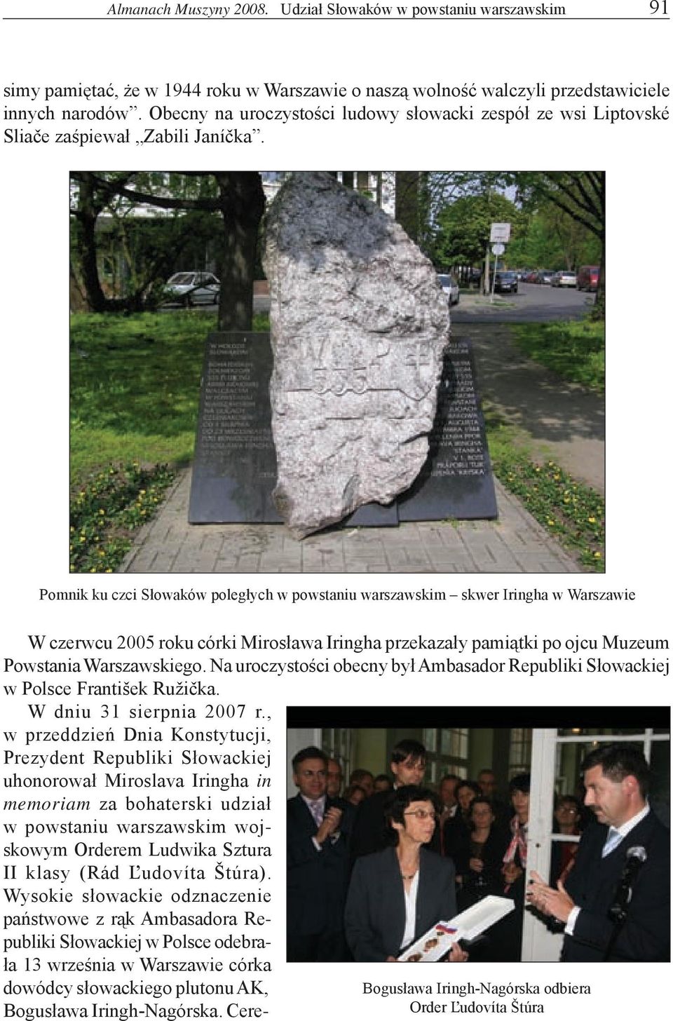 Pomnik ku czci Słowaków poległych w powstaniu warszawskim skwer Iringha w Warszawie W czerwcu 2005 roku córki Mirosława Iringha przekazały pamiątki po ojcu Muzeum Powstania Warszawskiego.