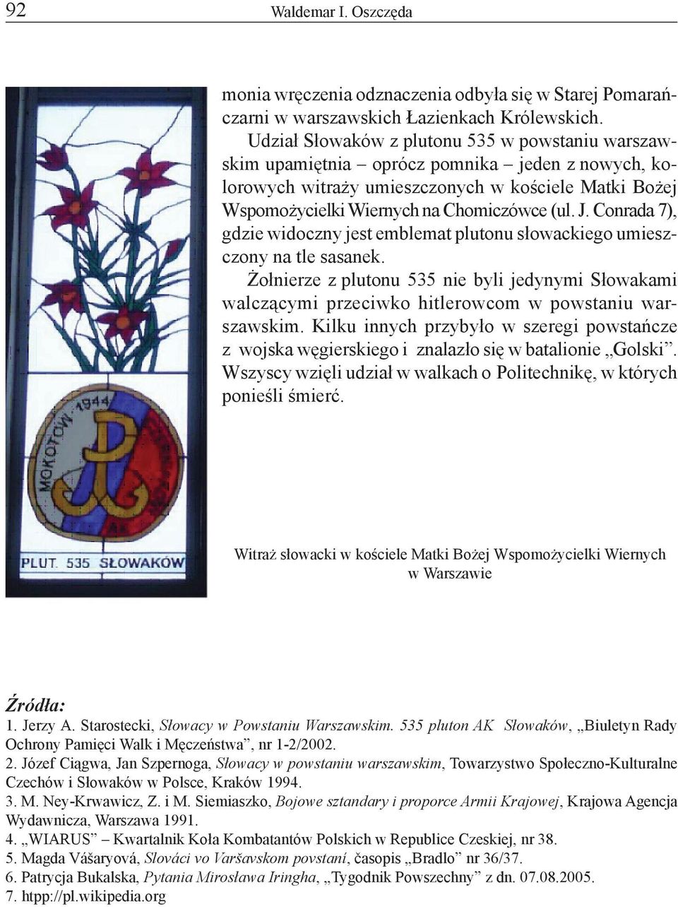 Conrada 7), gdzie widoczny jest emblemat plutonu słowackiego umieszczony na tle sasanek. Żołnierze z plutonu 535 nie byli jedynymi Słowakami walczącymi przeciwko hitlerowcom w powstaniu warszawskim.