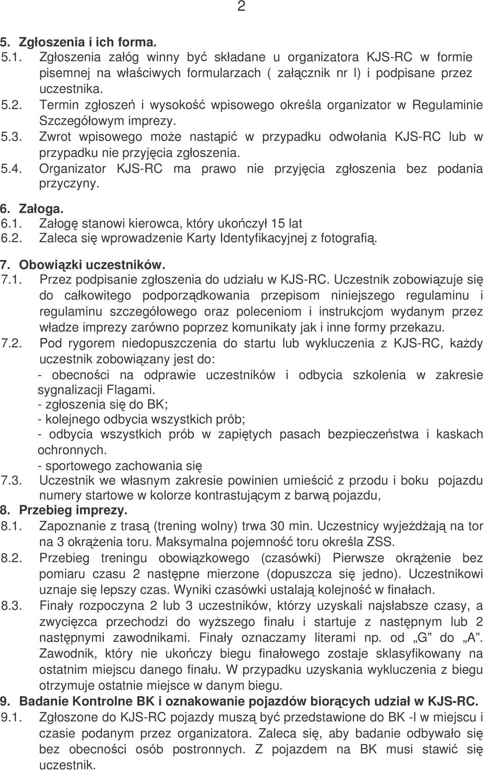 Załog stanowi kierowca, który ukoczył 15 lat 6.2. Zaleca si wprowadzenie Karty Identyfikacyjnej z fotografi. 7. Obowizki uczestników. 7.1. Przez podpisanie zgłoszenia do udziału w KJS-RC.