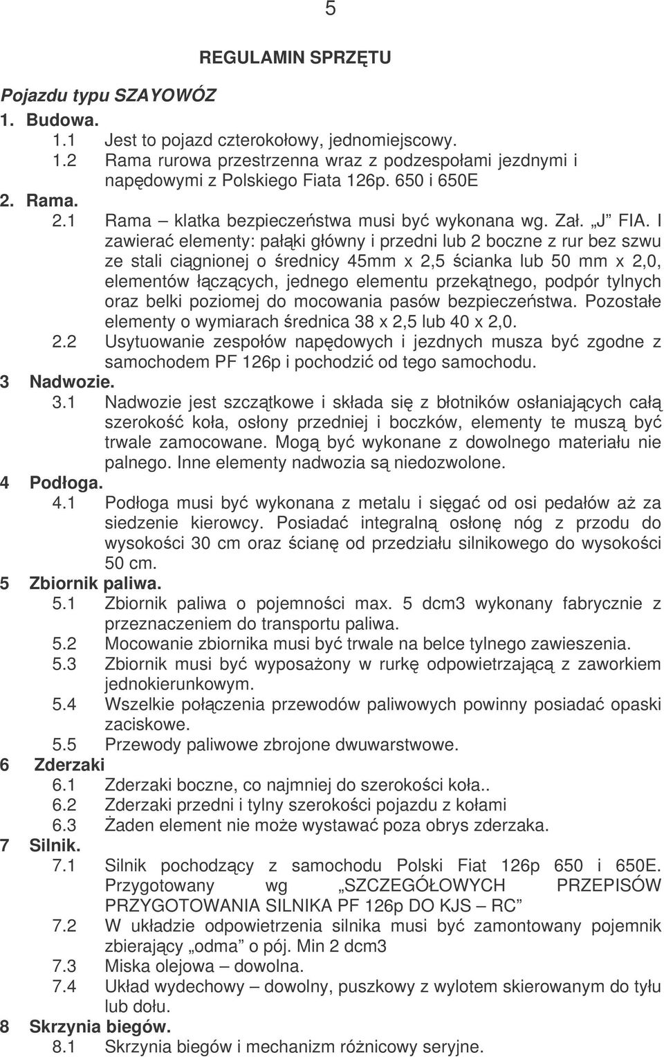 I zawiera elementy: pałki główny i przedni lub 2 boczne z rur bez szwu ze stali cignionej o rednicy 45mm x 2,5 cianka lub 50 mm x 2,0, elementów łczcych, jednego elementu przektnego, podpór tylnych