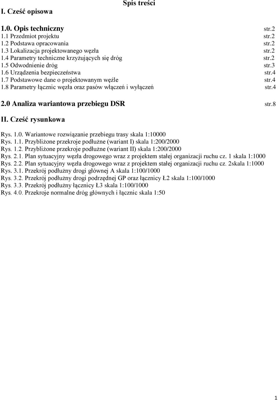 0 Analiza wariantowa przebiegu DSR str.8 II. Cześć rysunkowa Rys. 1.0. Wariantowe rozwiązanie przebiegu trasy skala 1:10000 Rys. 1.1. Przybliżone przekroje podłużne (wariant I) skala 1:200/2000 Rys.