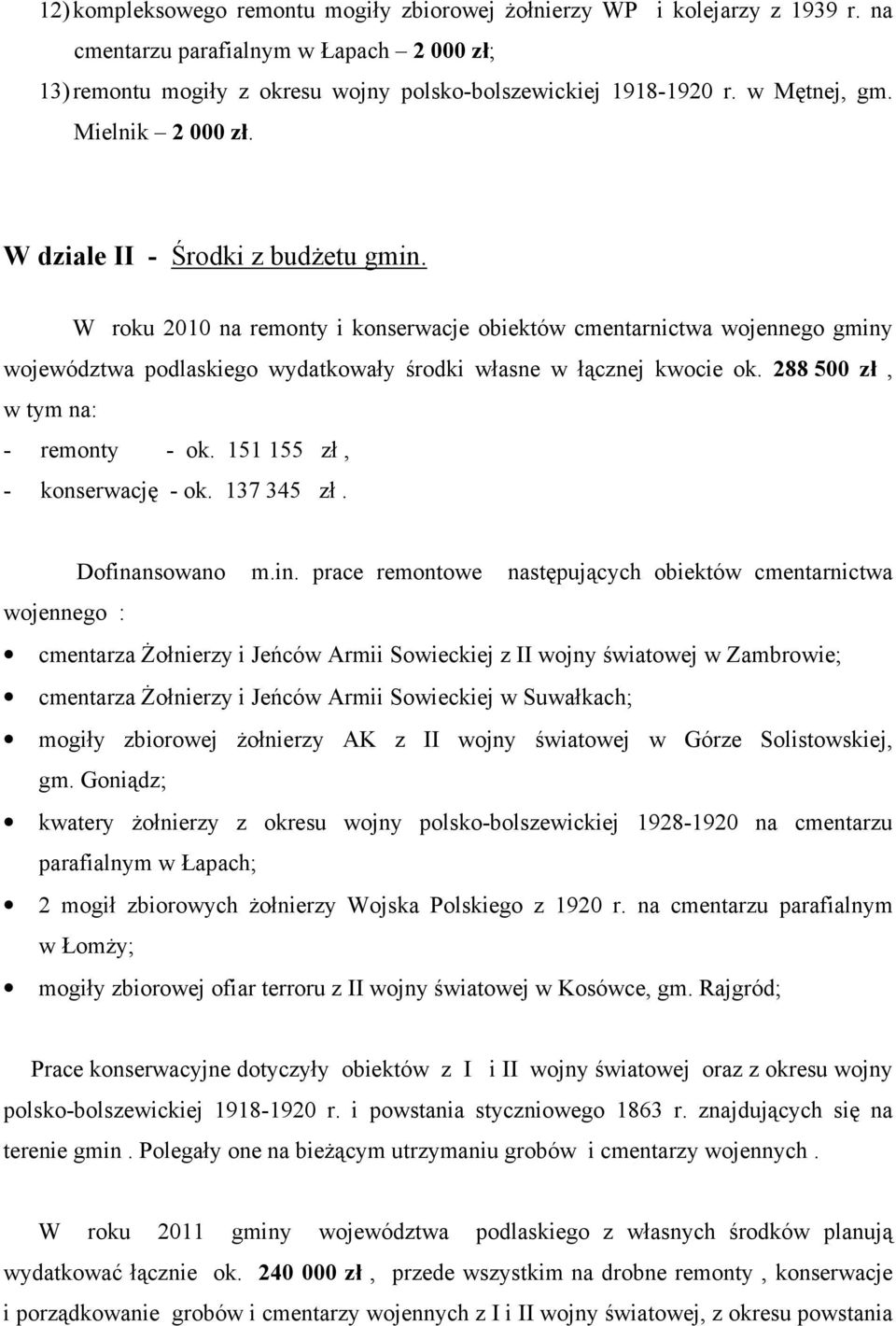 W roku 2010 na remonty i konserwacje obiektów cmentarnictwa wojennego gminy województwa podlaskiego wydatkowały środki własne w łącznej kwocie ok. 288 500 zł, w tym na: - remonty - ok.