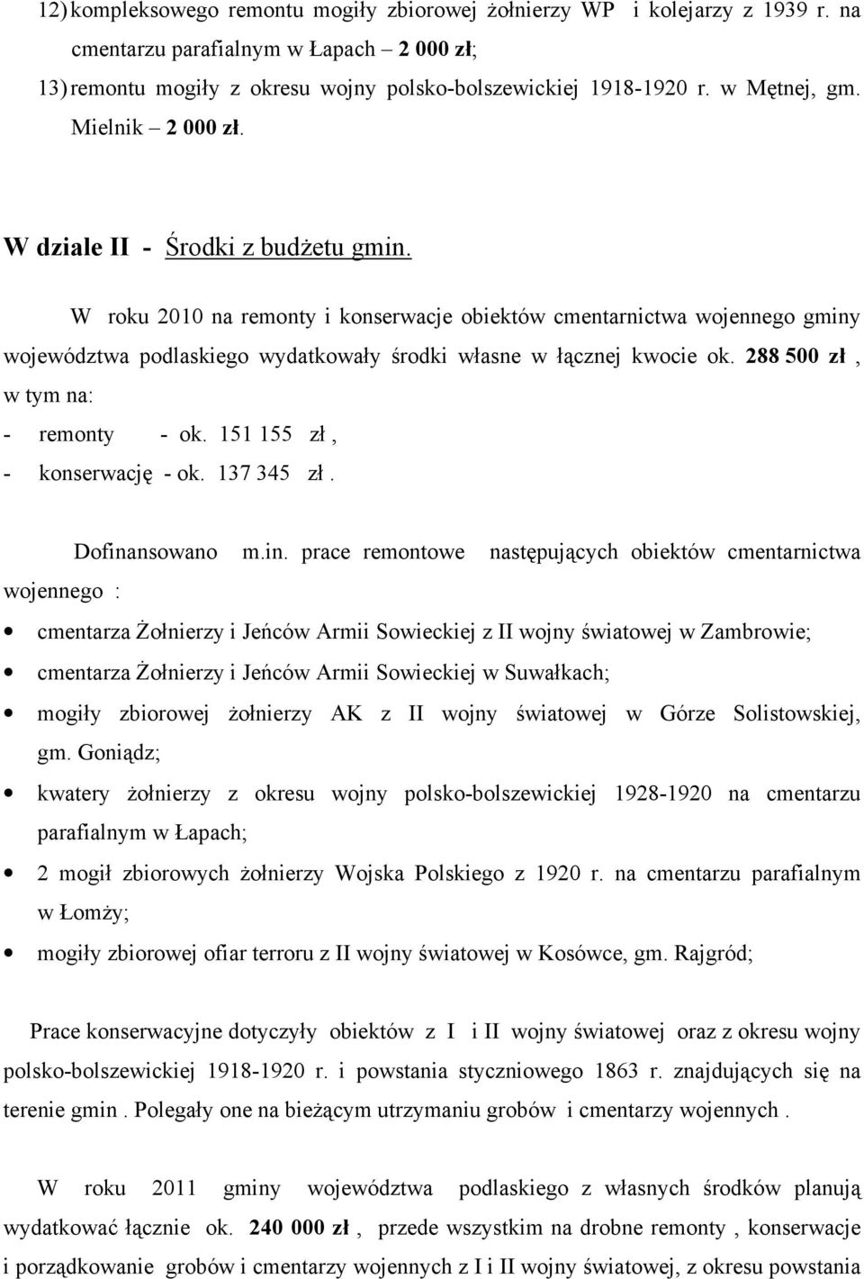 W roku 2010 na remonty i konserwacje obiektów cmentarnictwa wojennego gminy województwa podlaskiego wydatkowały środki własne w łącznej kwocie ok. 288 500 zł, w tym na: - remonty - ok.