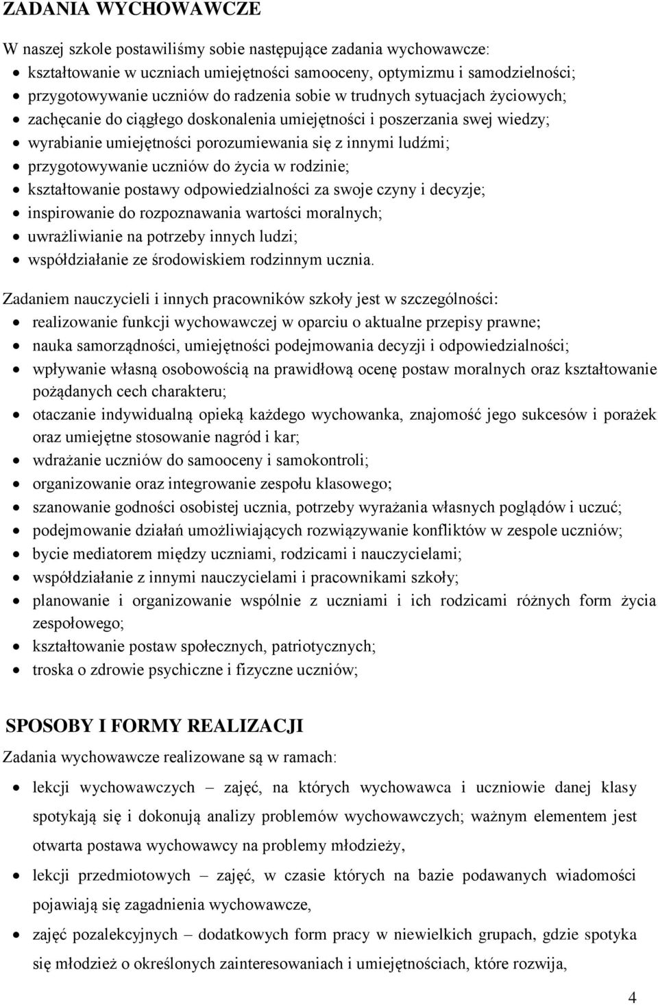 uczniów do życia w rodzinie; kształtowanie postawy odpowiedzialności za swoje czyny i decyzje; inspirowanie do rozpoznawania wartości moralnych; uwrażliwianie na potrzeby innych ludzi; współdziałanie