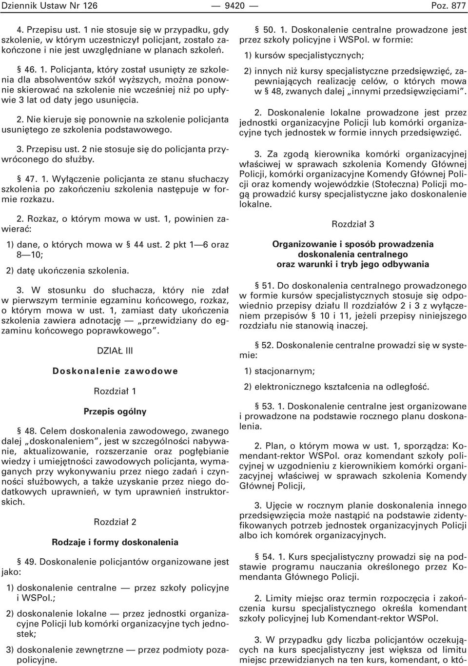Wy àczenie policjanta ze stanu s uchaczy szkolenia po zakoƒczeniu szkolenia nast puje w formie rozkazu. 2. Rozkaz, o którym mowa w ust. 1, powinien zawieraç: 1) dane, o których mowa w 44 ust.