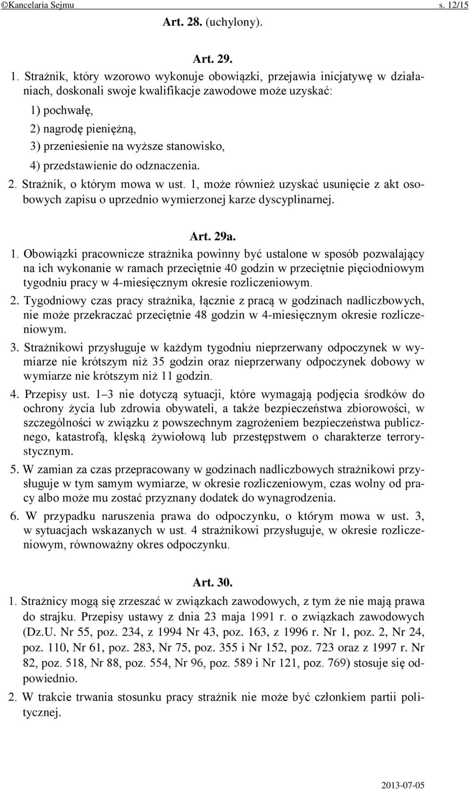 Strażnik, który wzorowo wykonuje obowiązki, przejawia inicjatywę w działaniach, doskonali swoje kwalifikacje zawodowe może uzyskać: 1) pochwałę, 2) nagrodę pieniężną, 3) przeniesienie na wyższe