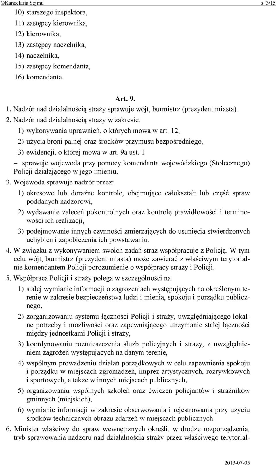 9a ust. 1 sprawuje wojewoda przy pomocy komendanta wojewódzkiego (Stołecznego) Policji działającego w jego imieniu. 3.