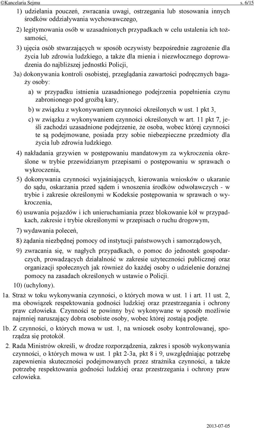 3) ujęcia osób stwarzających w sposób oczywisty bezpośrednie zagrożenie dla życia lub zdrowia ludzkiego, a także dla mienia i niezwłocznego doprowadzenia do najbliższej jednostki Policji, 3a)