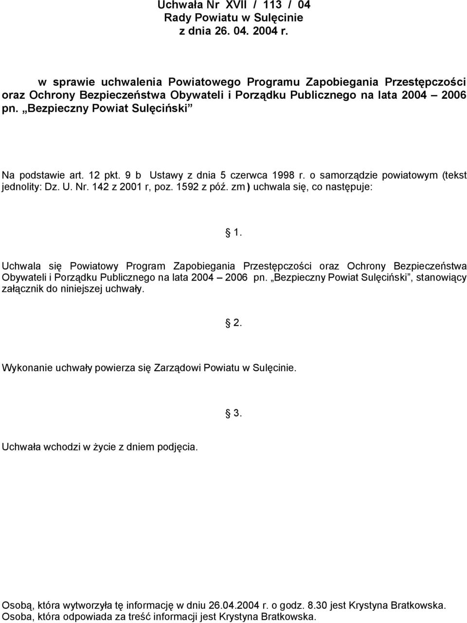 12 pkt. 9 b Ustawy z dnia 5 czerwca 1998 r. o samorządzie powiatowym (tekst jednolity: Dz. U. Nr. 142 z 2001 r, poz. 1592 z póź. zm ) uchwala się, co następuje: 1.