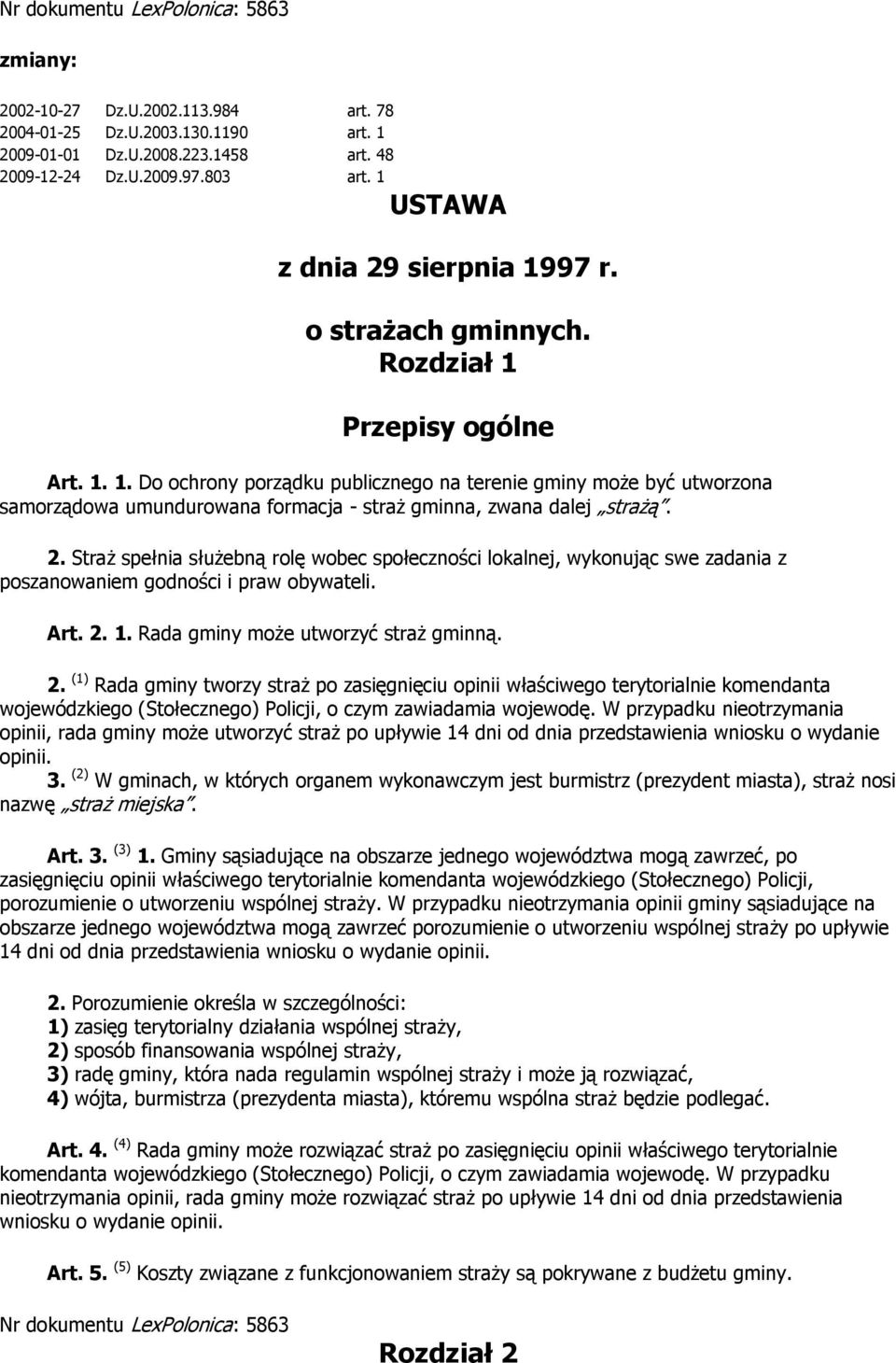 2. Straż spełnia służebną rolę wobec społeczności lokalnej, wykonując swe zadania z poszanowaniem godności i praw obywateli. Art. 2.