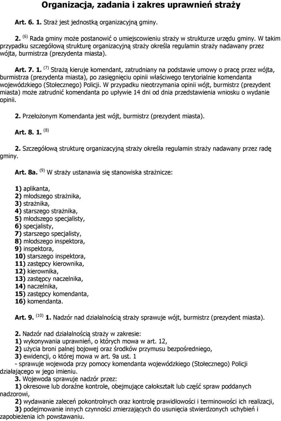 (7) Strażą kieruje komendant, zatrudniany na podstawie umowy o pracę przez wójta, burmistrza (prezydenta miasta), po zasięgnięciu opinii właściwego terytorialnie komendanta wojewódzkiego