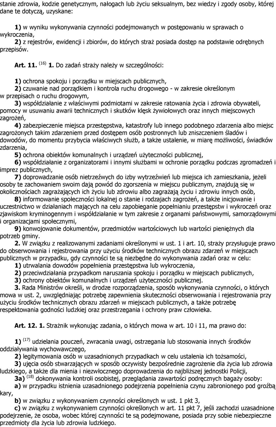 Do zadań straży należy w szczególności: 1) ochrona spokoju i porządku w miejscach publicznych, 2) czuwanie nad porządkiem i kontrola ruchu drogowego - w zakresie określonym w przepisach o ruchu