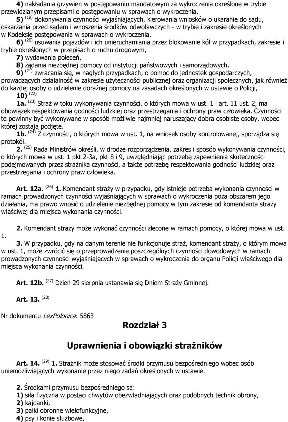 pojazdów i ich unieruchamiania przez blokowanie kół w przypadkach, zakresie i trybie określonych w przepisach o ruchu drogowym, 7) wydawania poleceń, 8) żądania niezbędnej pomocy od instytucji