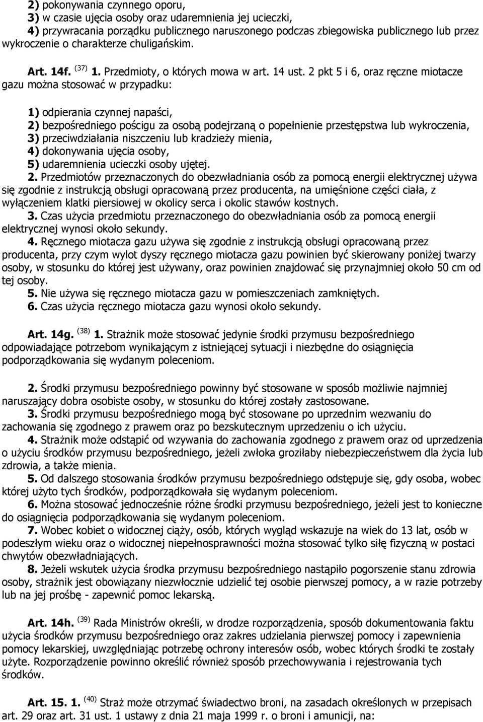 2 pkt 5 i 6, oraz ręczne miotacze gazu można stosować w przypadku: 1) odpierania czynnej napaści, 2) bezpośredniego pościgu za osobą podejrzaną o popełnienie przestępstwa lub wykroczenia, 3)