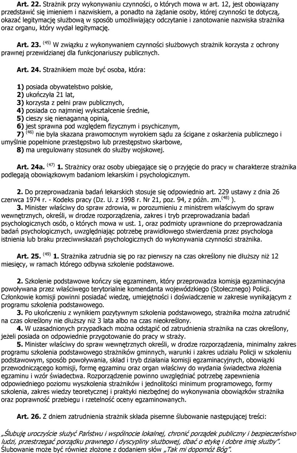 nazwiska strażnika oraz organu, który wydał legitymację. Art. 23. (45) W związku z wykonywaniem czynności służbowych strażnik korzysta z ochrony prawnej przewidzianej dla funkcjonariuszy publicznych.