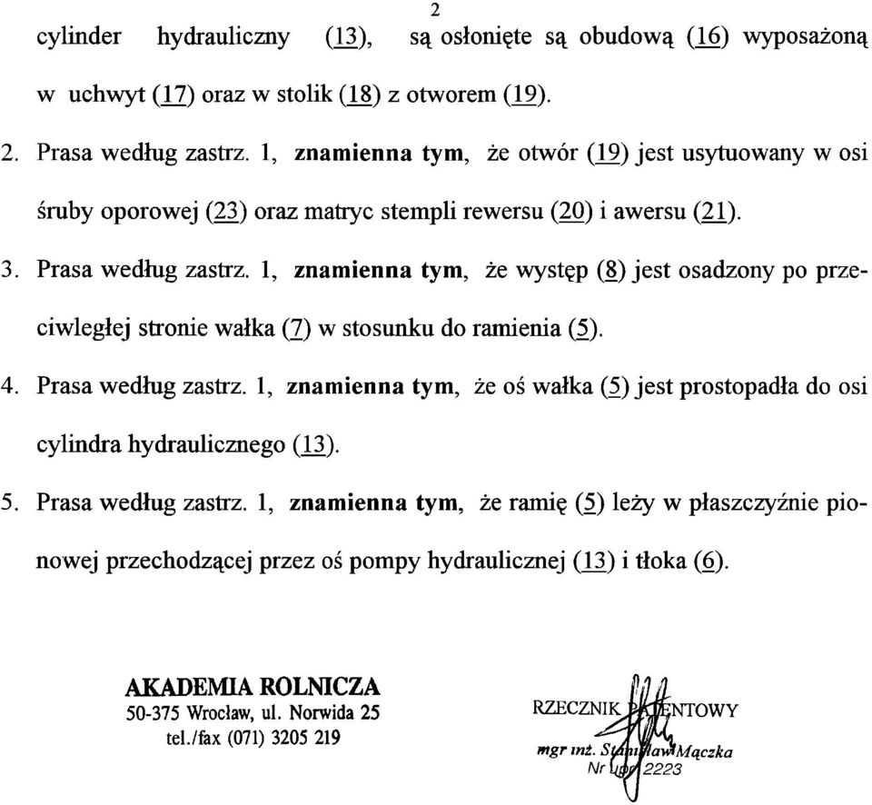 1, znamienna tym, że występ (8) jest osadzony po prze ciwległej stronie wałka (7) w stosunku do ramienia (5). 4. Prasa według zastrz.