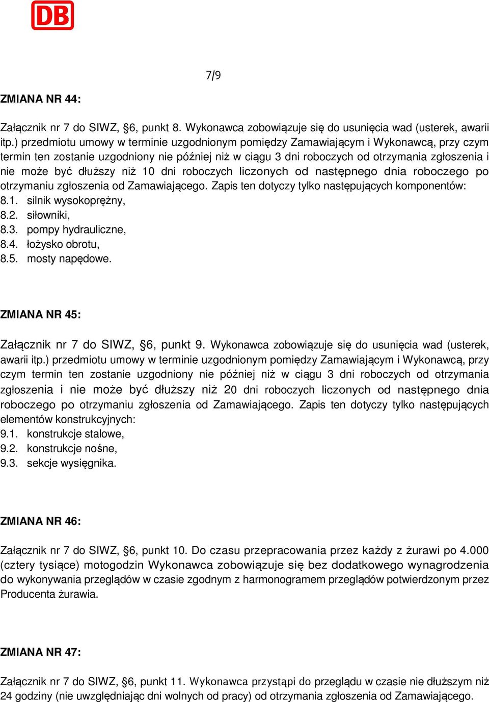 dłuższy niż 10 dni roboczych liczonych od następnego dnia roboczego po otrzymaniu zgłoszenia od Zamawiającego. Zapis ten dotyczy tylko następujących komponentów: 8.1. silnik wysokoprężny, 8.2.