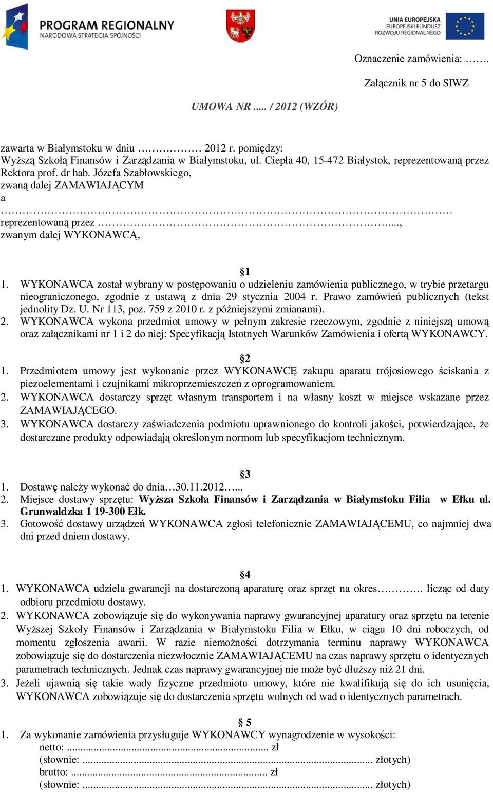WYKONAWCA został wybrany w postępowaniu o udzieleniu zamówienia publicznego, w trybie przetargu nieograniczonego, zgodnie z ustawą z dnia 29 stycznia 2004 r.