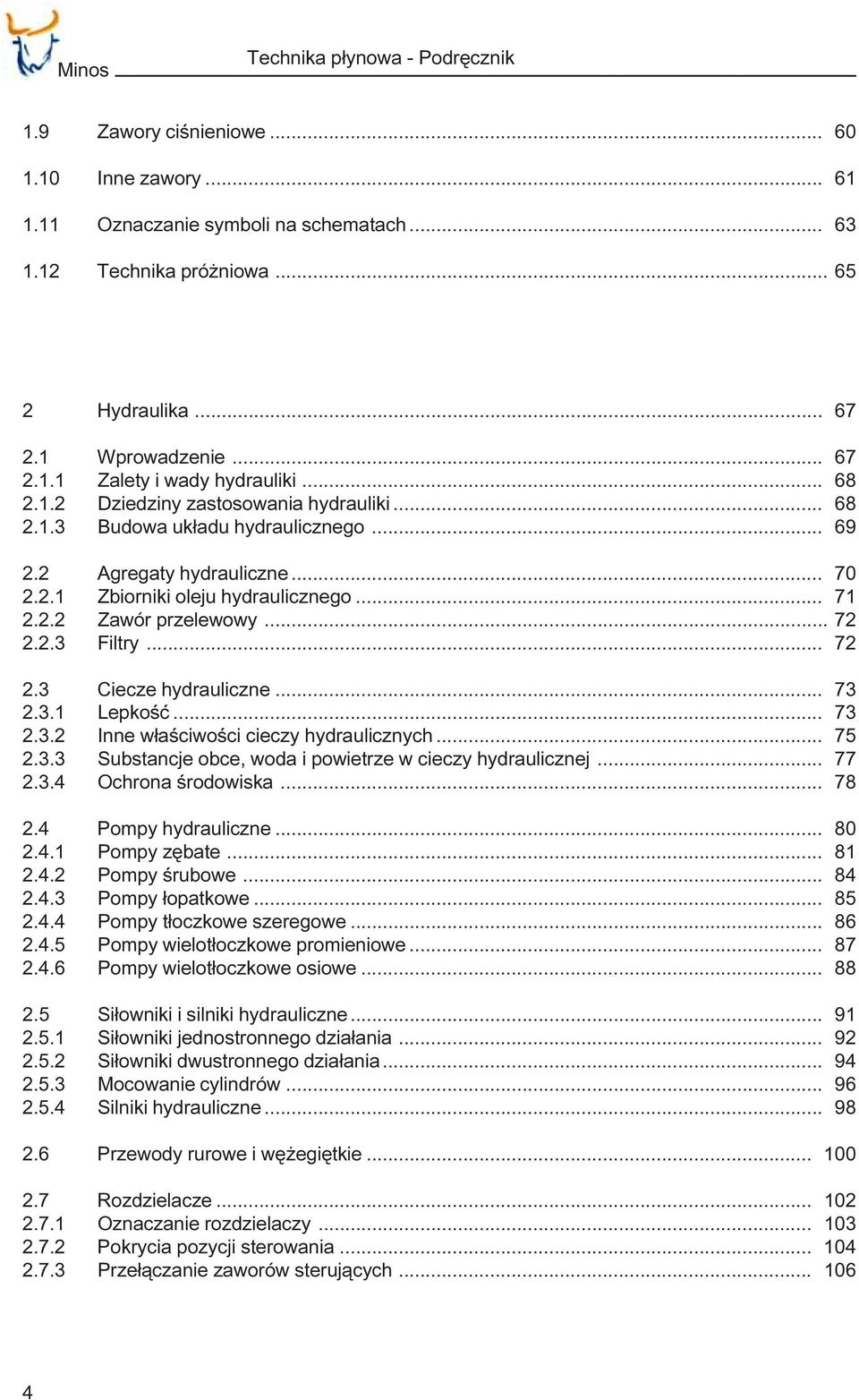 .. 71 2.2.2 Zawór przelewowy... 72 2.2.3 Filtry... 72 2.3 Ciecze hydrauliczne... 73 2.3.1 Lepkoœæ... 73 2.3.2 Inne w³aœciwoœci cieczy hydraulicznych... 75 2.3.3 Substancje obce, woda i powietrze w cieczy hydraulicznej.