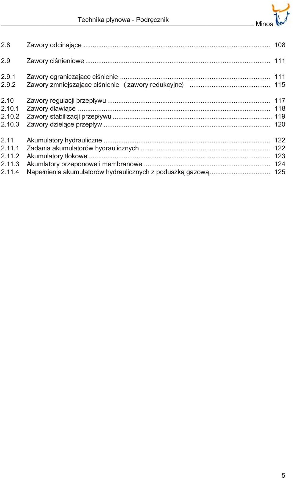 .. 120 2.11 Akumulatory hydrauliczne... 122 2.11.1 Zadania akumulatorów hydraulicznych... 122 2.11.2 Akumulatory t³okowe... 123 2.11.3 Akumlatory przeponowe i membranowe.