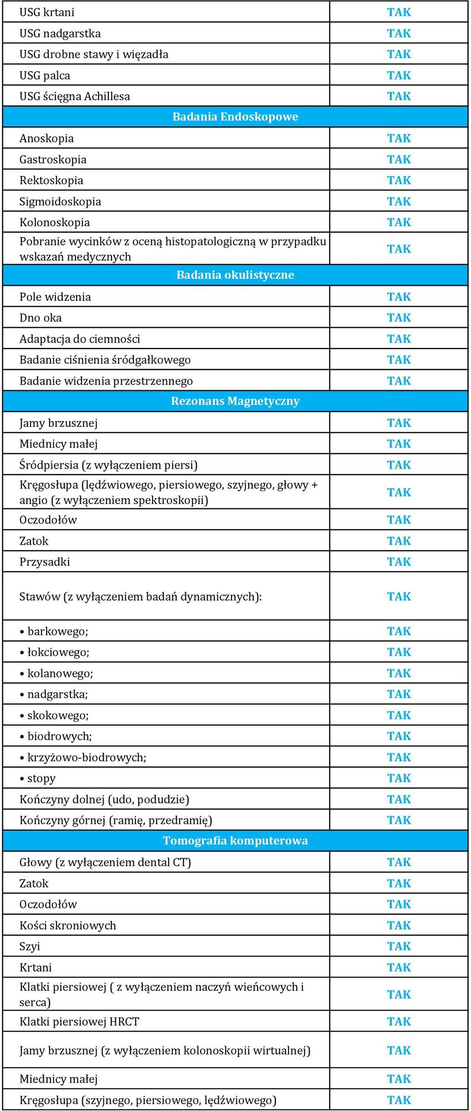 piersi) Kręgosłupa (lędźwiowego, piersiowego, szyjnego, głowy + angio (z wyłączeniem spektroskopii) Oczodołów Zatok Przysadki Stawów (z wyłączeniem badań dynamicznych): barkowego; łokciowego;