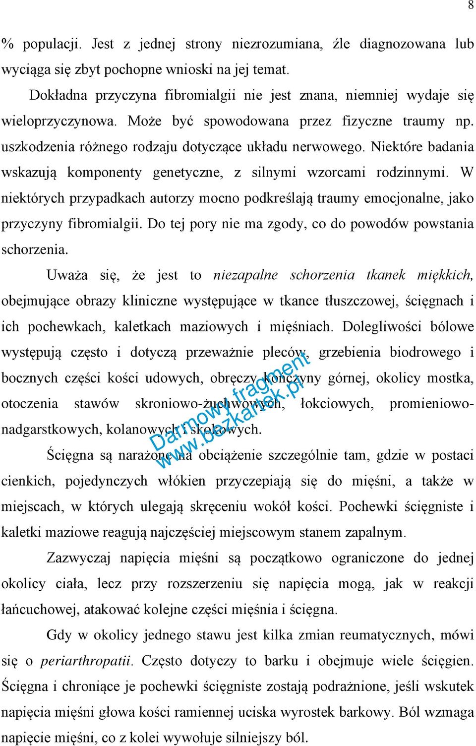 Niektóre badania wskazują komponenty genetyczne, z silnymi wzorcami rodzinnymi. W niektórych przypadkach autorzy mocno podkreślają traumy emocjonalne, jako przyczyny fibromialgii.