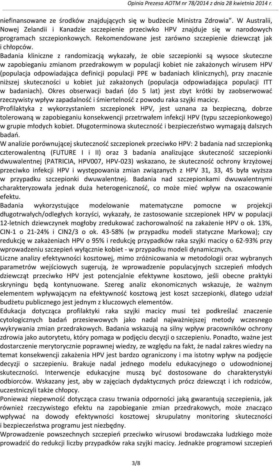 Badania kliniczne z randomizacją wykazały, że obie szczepionki są wysoce skuteczne w zapobieganiu zmianom przedrakowym w populacji kobiet nie zakażonych wirusem HPV (populacja odpowiadająca definicji