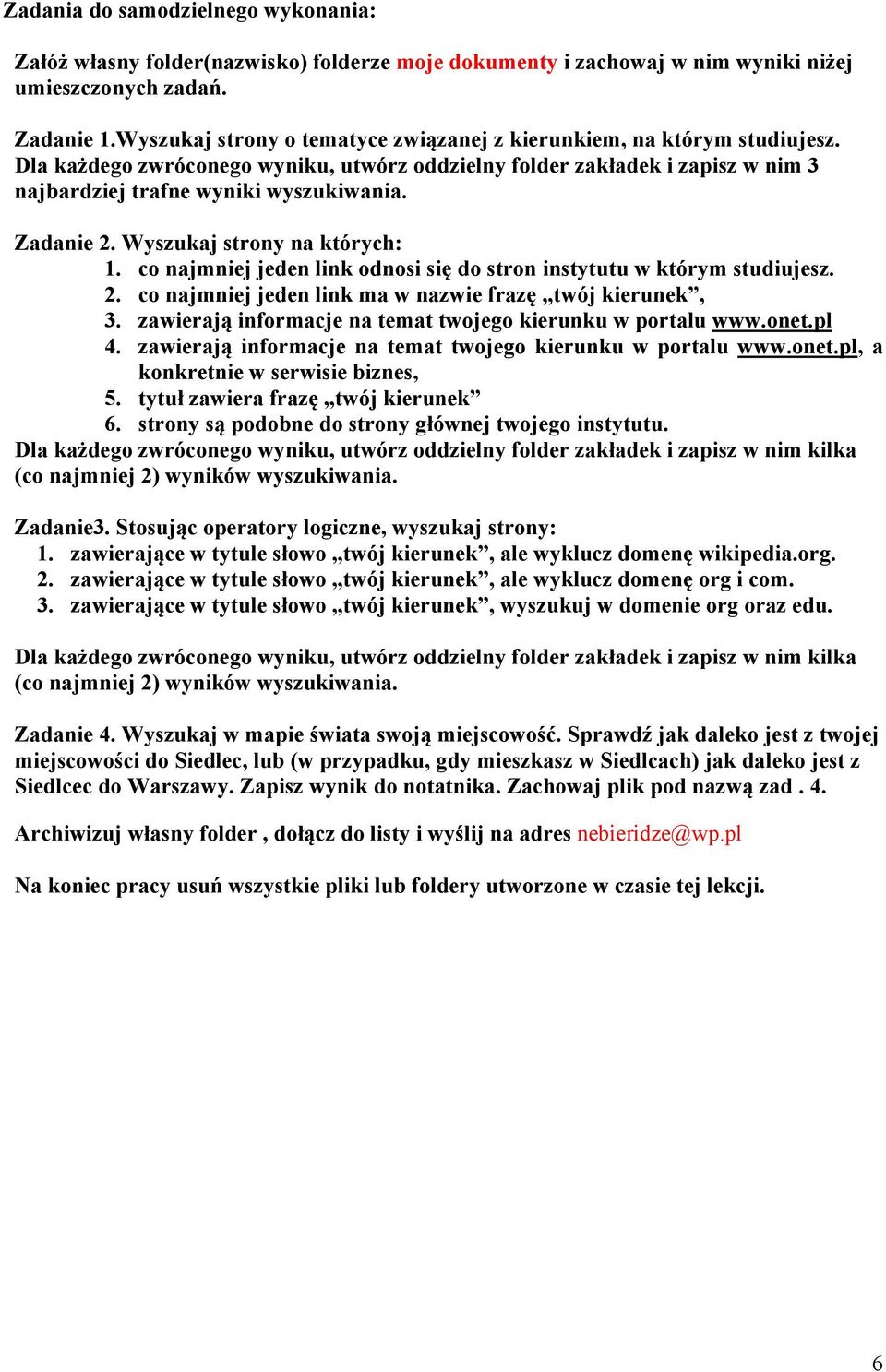 Zadanie 2. Wyszukaj strony na których: 1. co najmniej jeden link odnosi się do stron instytutu w którym studiujesz. 2. co najmniej jeden link ma w nazwie frazę twój kierunek, 3.