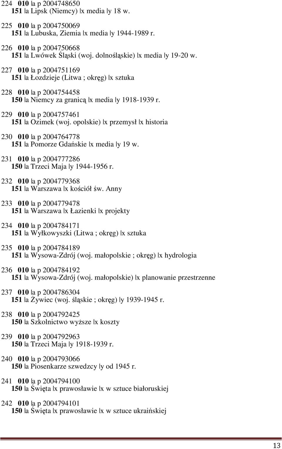 229 010 a p 2004757461 151 a Ozimek (woj. opolskie) x przemysł x historia 230 010 a p 2004764778 151 a Pomorze Gdańskie x media y 19 w. 231 010 a p 2004777286 150 a Trzeci Maja y 1944-1956 r.