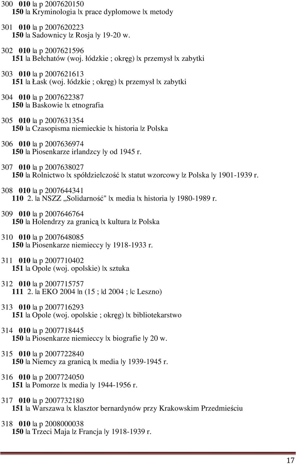 łódzkie ; okręg) x przemysł x zabytki 304 010 a p 2007622387 150 a Baskowie x etnografia 305 010 a p 2007631354 150 a Czasopisma niemieckie x historia z Polska 306 010 a p 2007636974 150 a