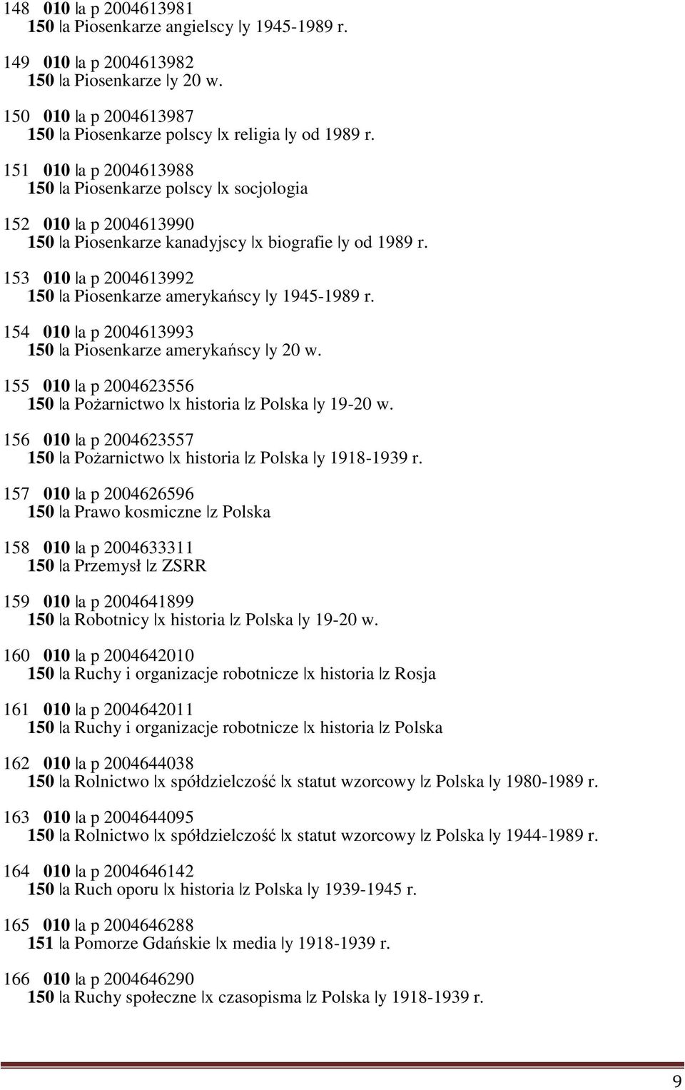 153 010 a p 2004613992 150 a Piosenkarze amerykańscy y 1945-1989 r. 154 010 a p 2004613993 150 a Piosenkarze amerykańscy y 20 w. 155 010 a p 2004623556 150 a Pożarnictwo x historia z Polska y 19-20 w.