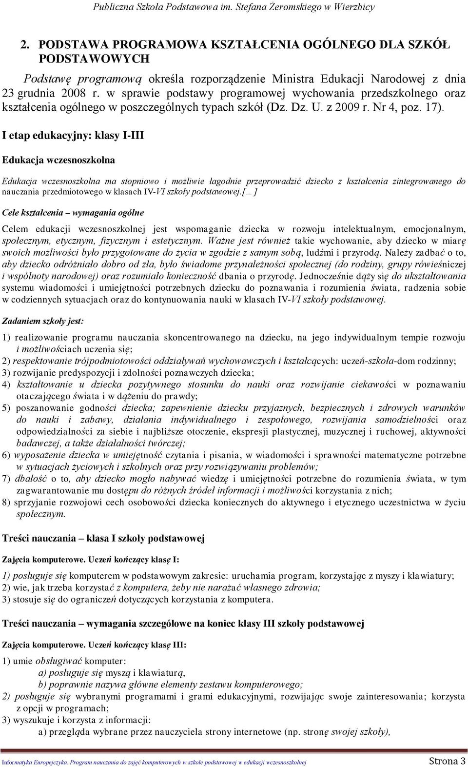 I etap edukacyjny: klasy I-III wczesnoszkolna wczesnoszkolna ma stopniowo i możliwie łagodnie przeprowadzić dziecko z kształcenia zintegrowanego do nauczania przedmiotowego w klasach IV-VI szkoły