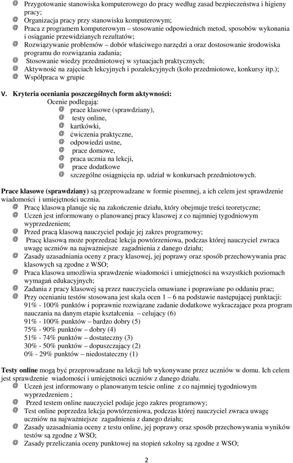 przedmiotowej w sytuacjach praktycznych; Aktywność na zajęciach lekcyjnych i pozalekcyjnych (koło przedmiotowe, konkursy itp.); Współpraca w grupie V.