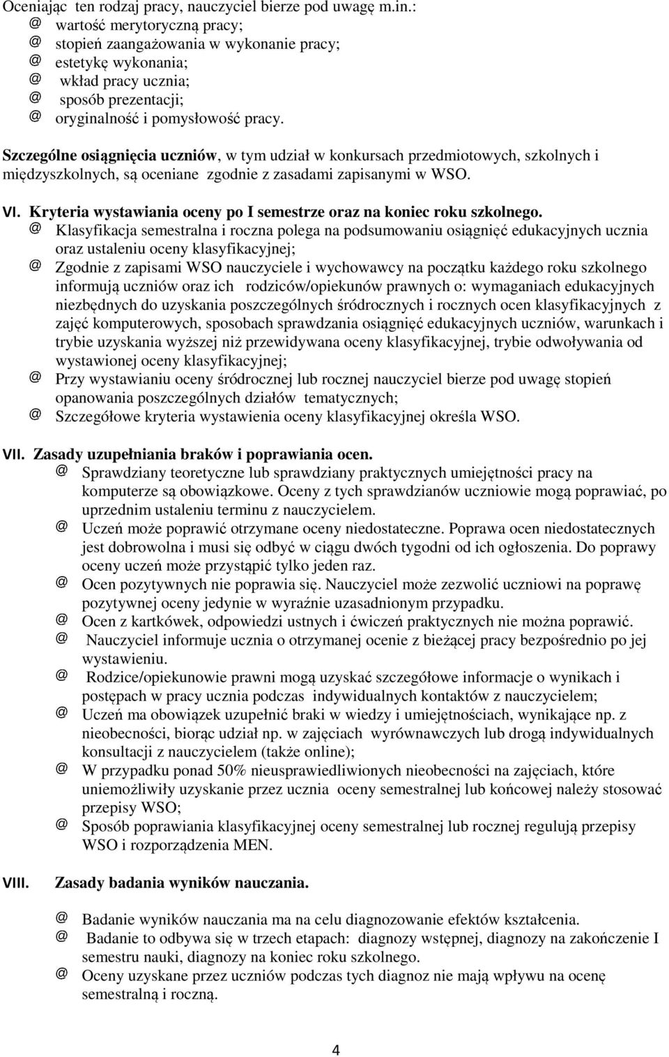 Szczególne osiągnięcia uczniów, w tym udział w konkursach przedmiotowych, szkolnych i międzyszkolnych, są oceniane zgodnie z zasadami zapisanymi w WSO. VI.