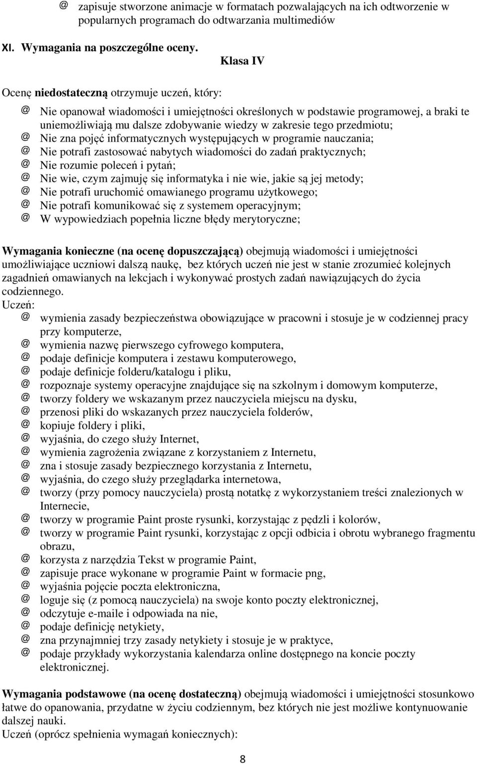 przedmiotu; Nie zna pojęć informatycznych występujących w programie nauczania; Nie potrafi zastosować nabytych wiadomości do zadań praktycznych; Nie rozumie poleceń i pytań; Nie wie, czym zajmuję się