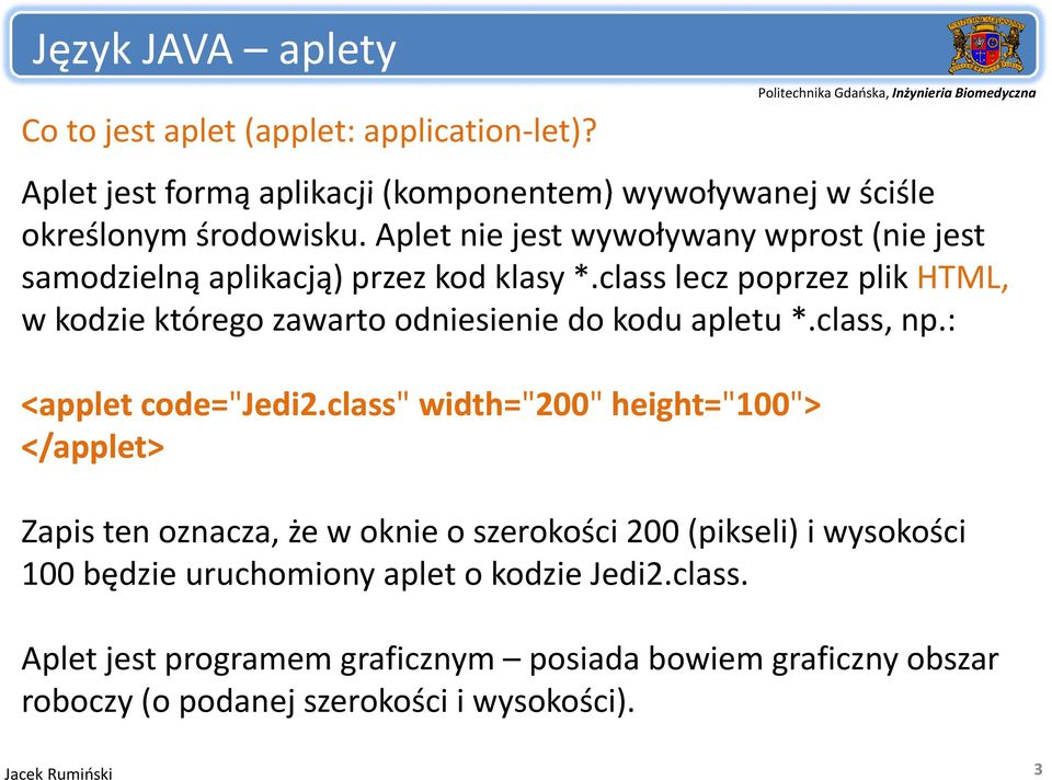 class lecz poprzez p plik HTML, w kodzie którego zawarto odniesienie do kodu apletu *.class, np.: <applet code="jedi2.class Jedi2.