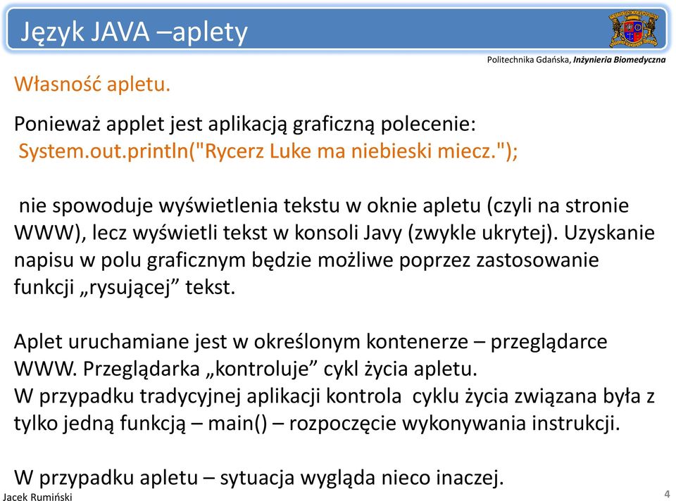 Uzyskanie napisu w polu graficznym będzie di możliwe poprzez zastosowanie funkcji rysującej tekst. Aplet uruchamiane jest w określonym kontenerze przeglądarce WWW.