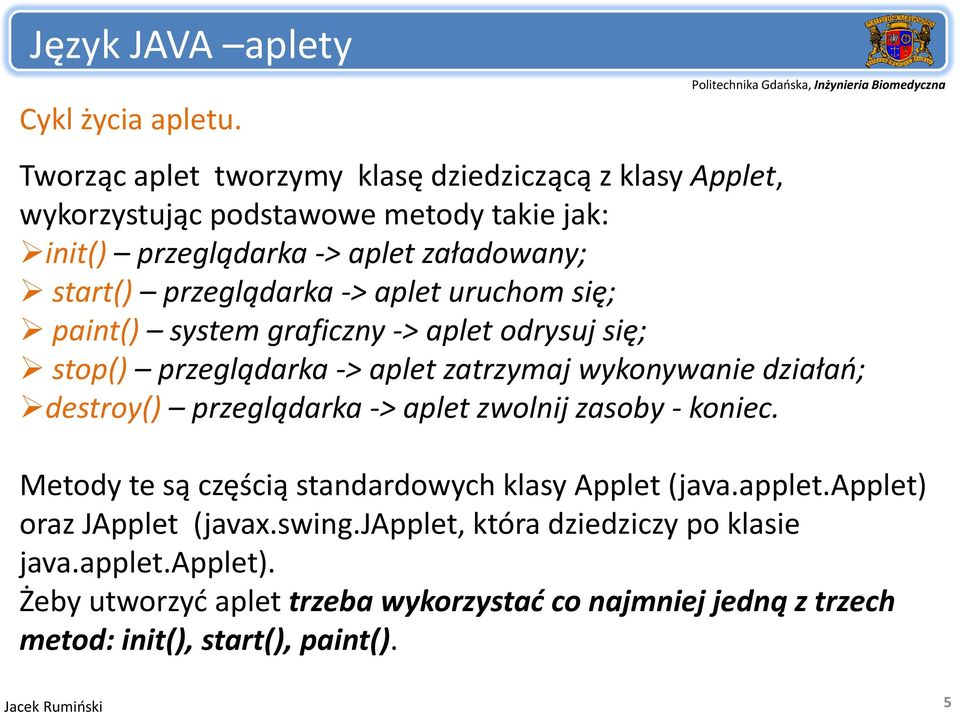 przeglądarka > aplet uruchom się; paint() system graficzny > aplet odrysuj się; stop() przeglądarka > aplet zatrzymaj wykonywanie działań; ł ń destroy()