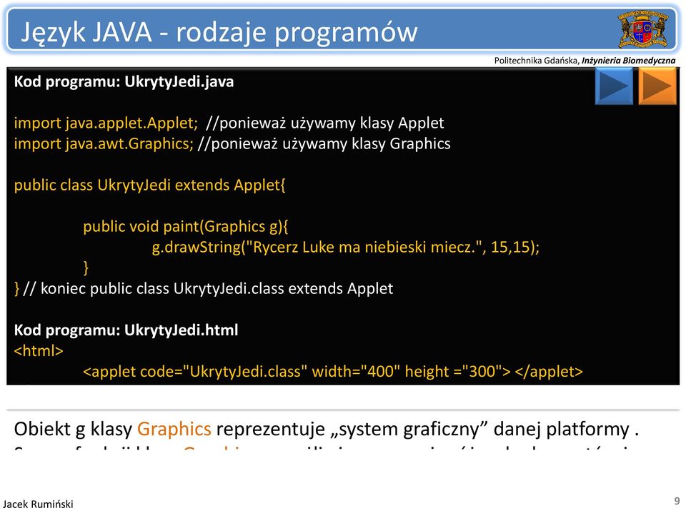 ", 15,15); } } // koniec public class UkrytyJedi.class extends Applet Kod programu: UkrytyJedi.html <html> </html> <applet code="ukrytyjedi.