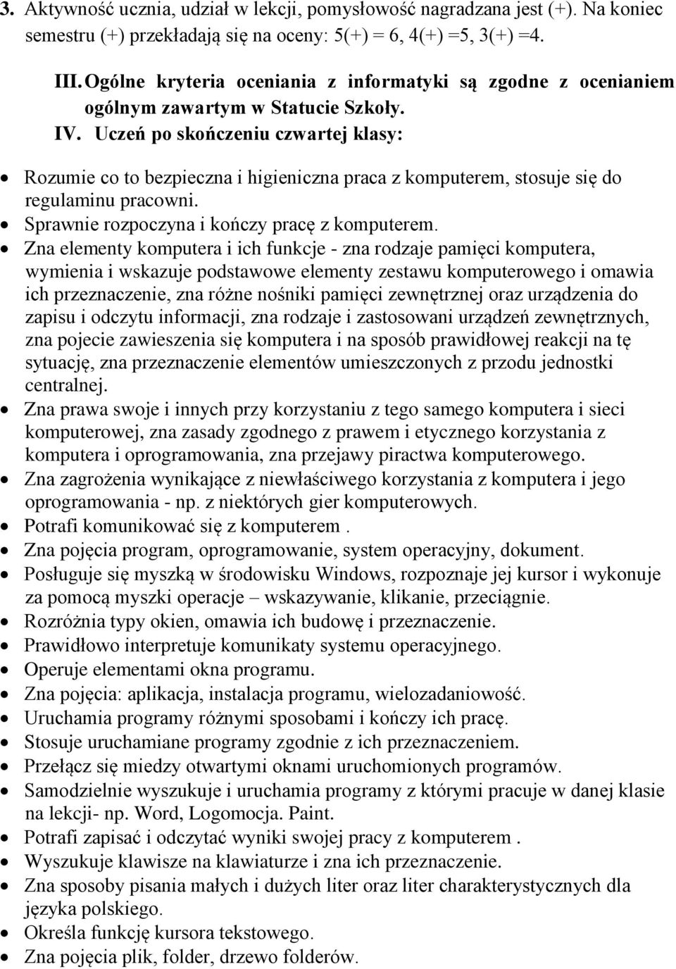 Uczeń po skończeniu czwartej klasy: Rozumie co to bezpieczna i higieniczna praca z komputerem, stosuje się do regulaminu pracowni. Sprawnie rozpoczyna i kończy pracę z komputerem.