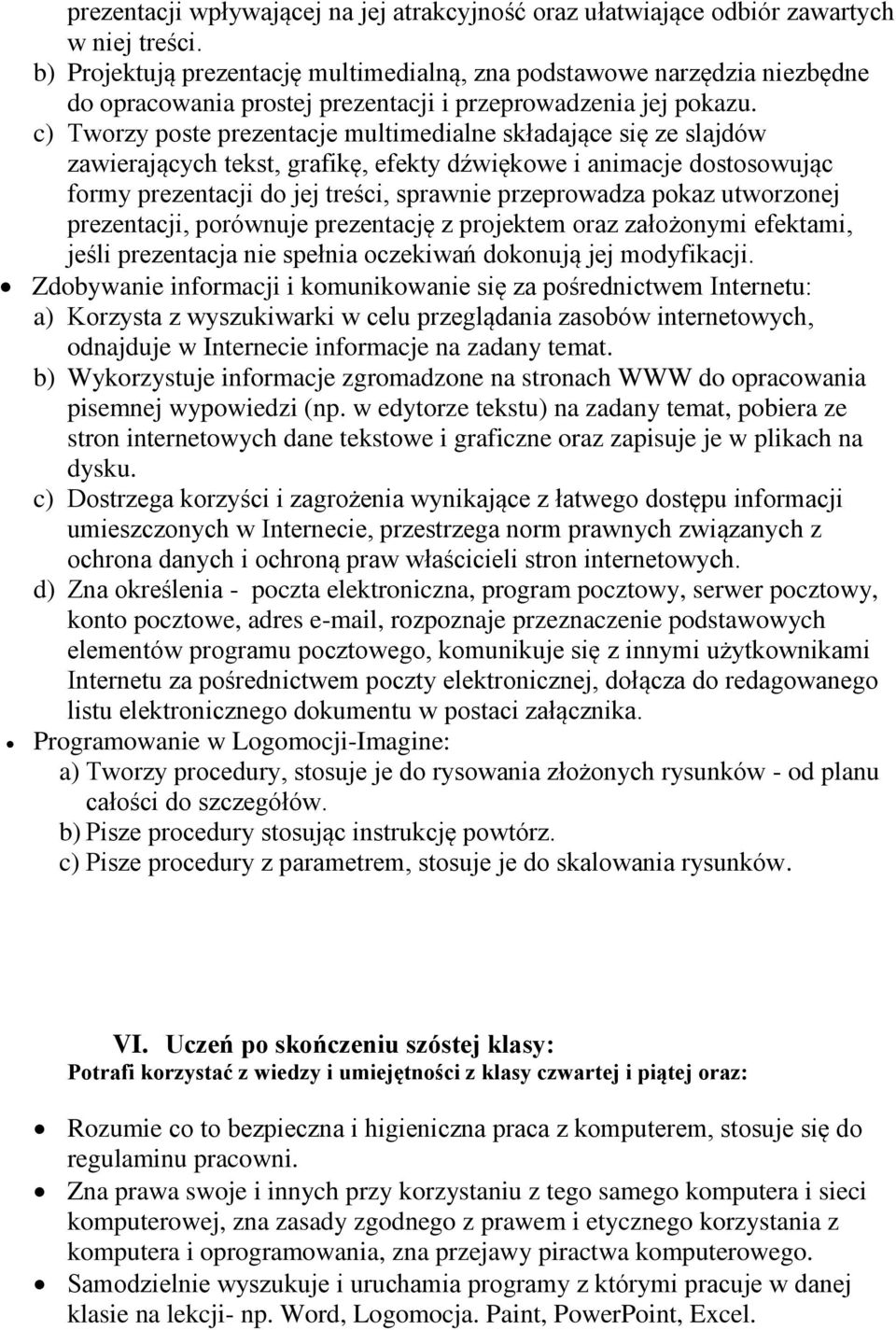 c) Tworzy poste prezentacje multimedialne składające się ze slajdów zawierających tekst, grafikę, efekty dźwiękowe i animacje dostosowując formy prezentacji do jej treści, sprawnie przeprowadza pokaz