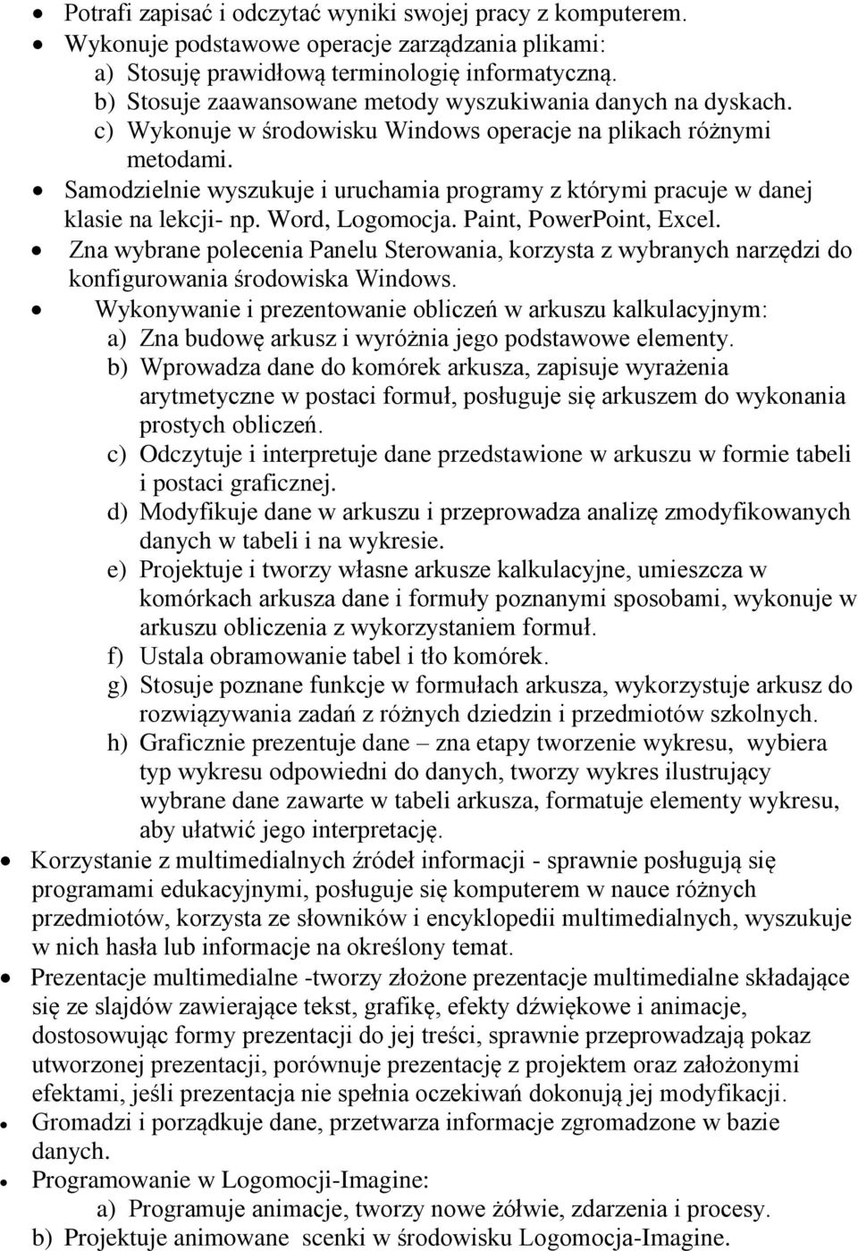 Samodzielnie wyszukuje i uruchamia programy z którymi pracuje w danej klasie na lekcji- np. Word, Logomocja. Paint, PowerPoint, Excel.