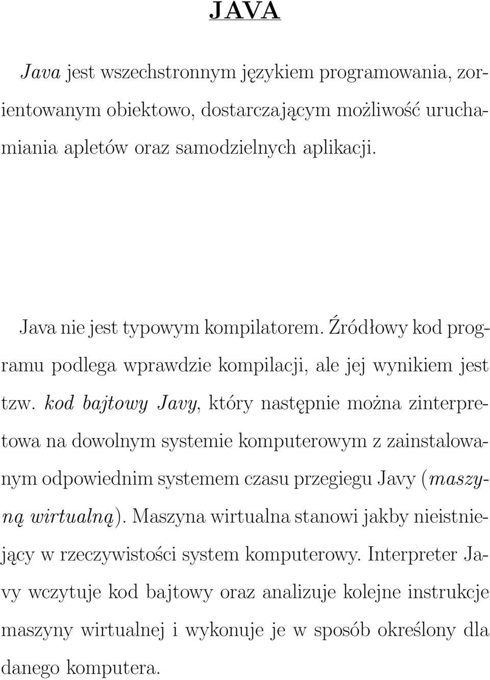 kod bajtowy Javy, który następnie można zinterpretowa na dowolnym systemie komputerowym z zainstalowanym odpowiednim systemem czasu przegiegu Javy (maszyną wirtualną).