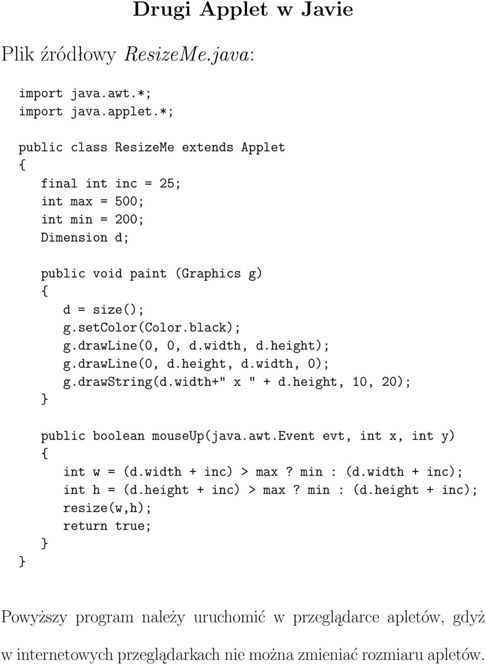 drawline(0, 0, d.width, d.height); g.drawline(0, d.height, d.width, 0); g.drawstring(d.width+" x " + d.height, 10, 20); public boolean mouseup(java.awt.
